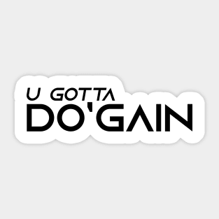 U Gotta Do'gain (Black).  For people inspired to build better habits and improve their life. Grab this for yourself or as a gift for another focused on self-improvement. Sticker